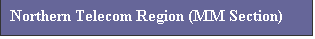 Text Box: Northern Telecom Region (MM Section)